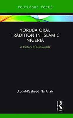 Yoruba Oral Tradition In Islamic Nigeria: A History Of Dàdàkúàdá-..