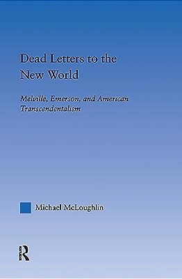 Dead Letters To The New World: Melville, Emerson, And American Transcendentalism-..