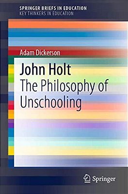 John Holt: The Philosophy Of Unschooling-..