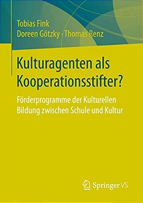 Kulturagenten Als Kooperationsstifter?: Förderprogramme Der Kulturellen Bildung Zwischen Schule Und Kultur-..