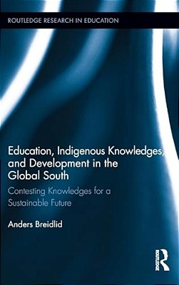 Education, Indigenous Knowledges, And Development In The Global South: Contesting Knowledges For A Sustainable Future-..