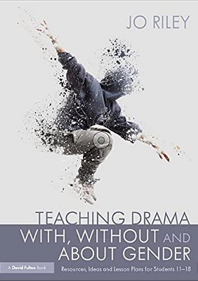 Teaching Drama With, Without And About Gender: Resources, Ideas And Lesson Plans For Students 11-18-..