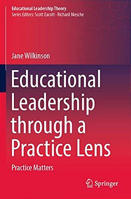 Educational Leadership Through A Practice Lens: Practice Matters-..