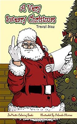 A Very Sweary Christmas Adult Coloring Book Travel Size: A Travel Size Coloring Book For Adults With Funny And Mature Holiday Scenes, Patterns, And Sw-..