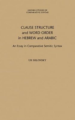 Clause Structure And Word Order In Hebrew And Arabic: An Essay In Comparative Semitic Syntax-..