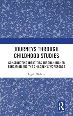 Journeys Through Childhood Studies: Constructing Identities Through Higher Education And The Children's Workforce-..