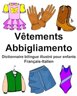 Français-Italien Vêtements/Abbigliamento Dictionnaire Bilingue Illustré Pour Enfants-..