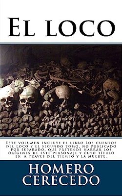 El Loco: Este Volumen Incluye El Libro Los Cuentos Del Loco Y El Segundo Tomo, No Publicado Por Separado, Que Pretende Narrar L-..