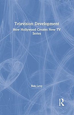 Television Development: How Hollywood Creates New Tv Series-..