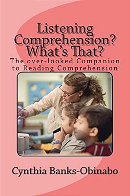 Listening Comprehension? What's That?: The Over-Looked Companion To Reading Comprehension-..