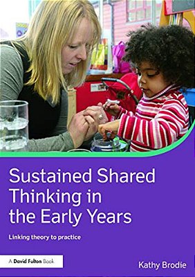 Sustained Shared Thinking In The Early Years: Linking Theory To Practice-..