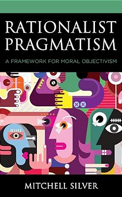 Rationalist Pragmatism: A Framework For Moral Objectivism-..