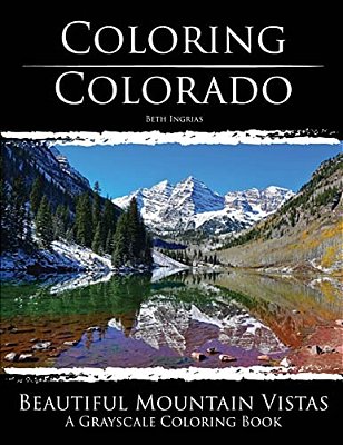 Coloring Colorado: Beautiful Mountain Vistas: A Grayscale Coloring Book-..