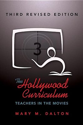 The Hollywood Curriculum: Teachers In The Movies - Third Revised Edition-..