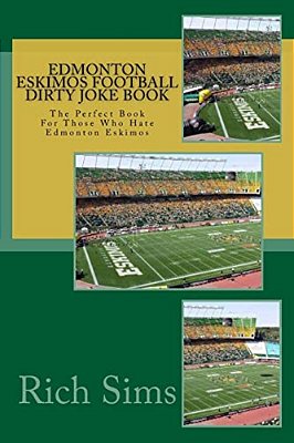 Edmonton Eskimos Football Dirty Joke Book: The Perfect Book For Those Who Hate Edmonton Eskimos-..