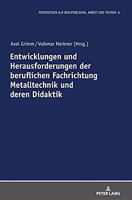 Entwicklungen Und Herausforderungen Der Beruflichen Fachrichtung Metalltechnik Und Deren Didaktik-..