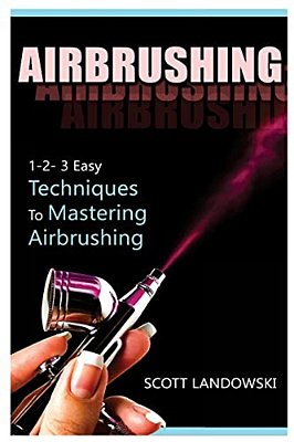 Airbrushing: 1-2-3 Easy Techniques To Mastering Airbrushing-..