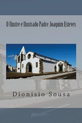 O Ilustre E Ilustrado Padre Joaquim Esteves-..