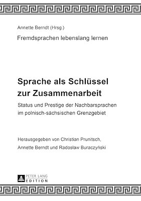 Sprache Als Schluessel Zur Zusammenarbeit: Status Und Prestige Der Nachbarsprachen Im Polnisch-Saechsischen Grenzgebiet-..