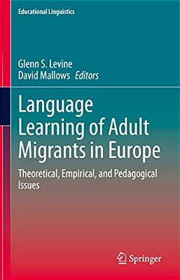 Language Learning Of Adult Migrants In Europe: Theoretical, Empirical, And Pedagogical Issues-..