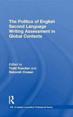 The Politics Of English Second Language Writing Assessment In Global Contexts-..