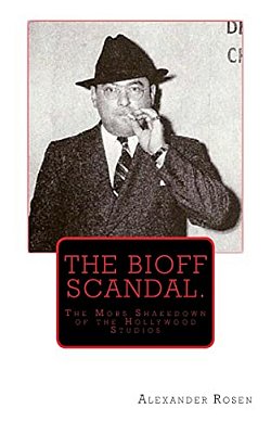 The Bioff Scandal.: The Mobs Shakedown Of The Hollywood Studios-..
