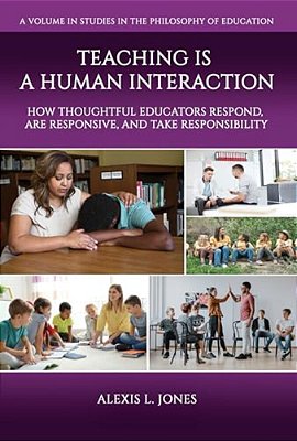 Teaching Is A Human Interaction: How Thoughtful Educators Respond, Are Responsive, And Take Responsibility-..