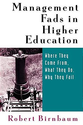 Management Fads In Higher Education: Where They Come From, What They Do, Why They Fail-..