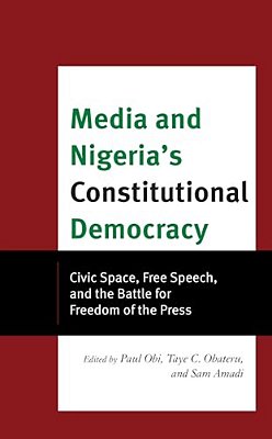 Media And Nigeria's Constitutional Democracy: Civic Space, Free Speech, And The Battle For Freedom Of The Press-..