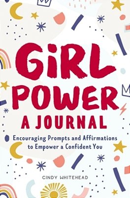 Girl Power: A Journal: Encouraging Prompts And Affirmations To Empower A Confident You-..