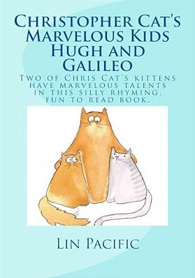 Christopher Cat's Marvelous Kids, Hugh And Galileo: Christopher Cat's Two Kittens Have Marvelous Talents In This Silly Rhyming Fun To Read Kids Book W-..