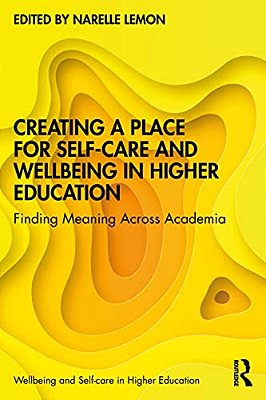Creating A Place For Self-Care And Wellbeing In Higher Education: Finding Meaning Across Academia-..