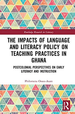 The Impacts Of Language And Literacy Policy On Teaching Practices In Ghana: Postcolonial Perspectives On Early Literacy And Instruction-..