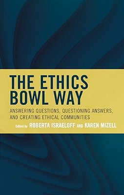 Ethics Bowl Way: Answering Questions, Questioning Answers, And Creating Ethical Communities-..