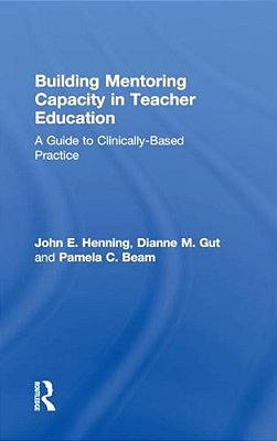 Building Mentoring Capacity In Teacher Education: A Guide To Clinically-Based Practice-..