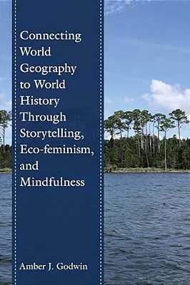 Connecting World Geography To World History Through Storytelling, Eco-Feminism, And Mindfulness-..