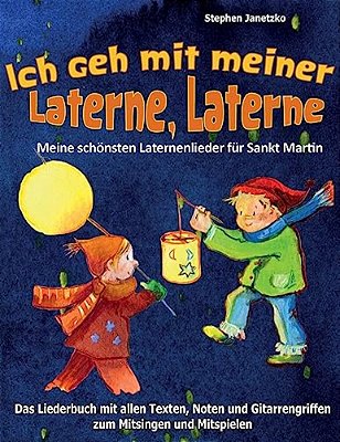 Ich Geh Mit Meiner Laterne, Laterne - Meine Schönsten Laternenlieder Für Sankt Martin: Das Liederbuch Mit Allen Texten, Noten Und Gitarrengriffen Zum-..
