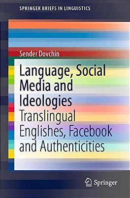 Language, Social Media And Ideologies: Translingual Englishes, Facebook And Authenticities-..