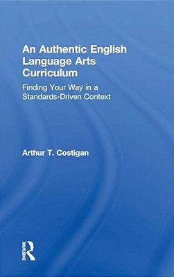 An Authentic English Language Arts Curriculum: Finding Your Way In A Standards-Driven Context-..