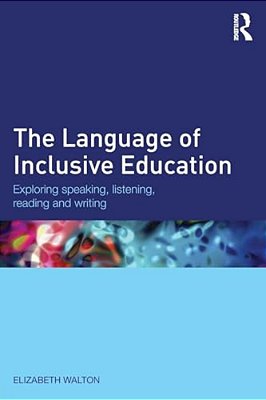 The Language Of Inclusive Education: Exploring Speaking, Listening, Reading And Writing-..