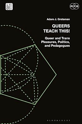 Queers Teach This!: Queer And Trans Pleasures, Politics, And Pedagogues-..