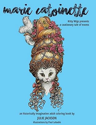 Marie Catoinette: Kitty Wigs Presents A Cautionary Tale Of Excess: An Historically Imaginative Adult Coloring Book-..