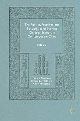 The Politics, Practices, And Possibilities Of Migrant Children Schools In Contemporary China-..