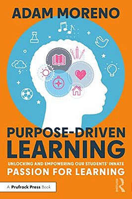 Purpose-Driven Learning: Unlocking And Empowering Our Students' Innate Passion For Learning-..