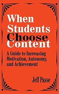 When Students Choose Content: A Guide To Increasing Motivation, Autonomy, And Achievement-..