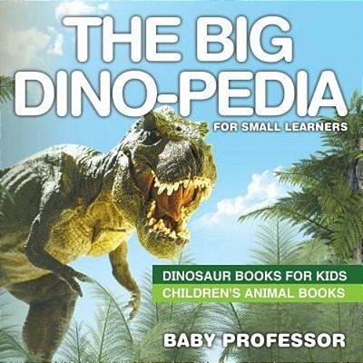 The Big Dino-Pedia For Small Learners - Dinosaur Books For Kids Children's Animal Books-..