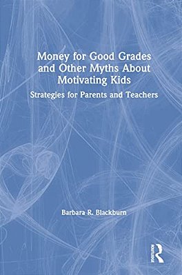 Money For Good Grades And Other Myths About Motivating Kids: Strategies For Parents And Teachers-..