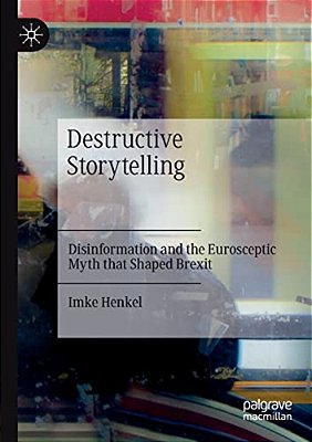 Destructive Storytelling: Disinformation And The Eurosceptic Myth That Shaped Brexit-..