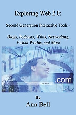 Exploring Web 2.0:: Second Generation Interactive Tools - Blogs, Podcasts, Wikis, Networking, Virtual Words, And More-..