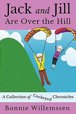 Jack And Jill Are Over The Hill: A Collection Of Cockeyed Chronicles-..